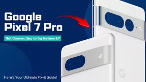Google Pixel 7 Pro Not Connecting to 5G Network? Here’s Your Ultimate Fix-It Guide!