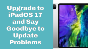 Stuck in the Past: Fixing iPad Pro Update Problems with iPadOS 17