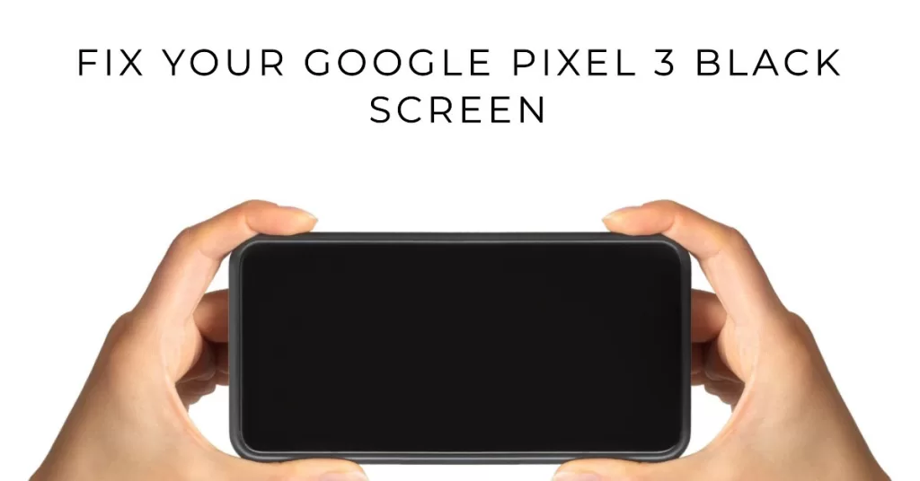 Google Pixel 3 black screen fixes
