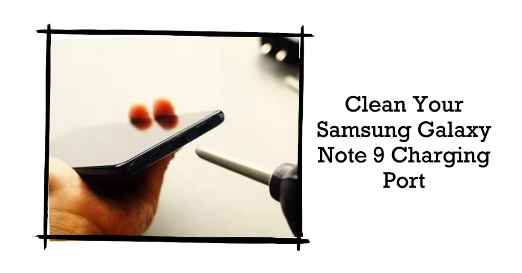 clean galaxy note 9 charging port