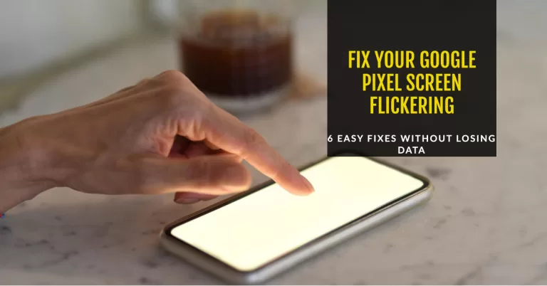 6 Easy Ways to Fix Google Pixel Screen Flickering