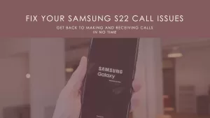 Samsung S22 Not Receiving Calls? Here’s How To Fix It!
