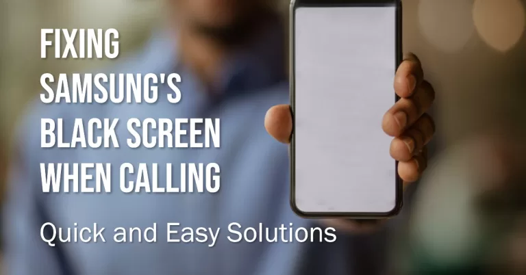 How to Troubleshoot Samsung Black Screen When Calling Issue