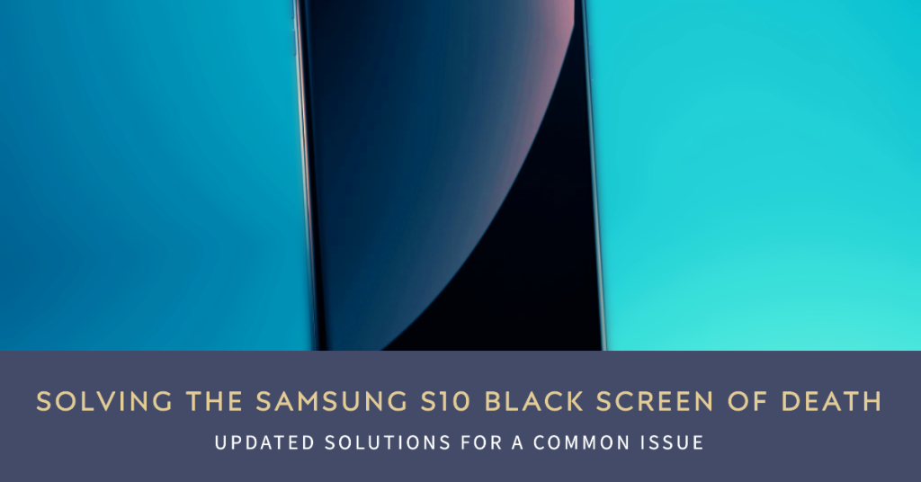 Troubleshooting Samsung Galaxy S10 Black Screen of Death