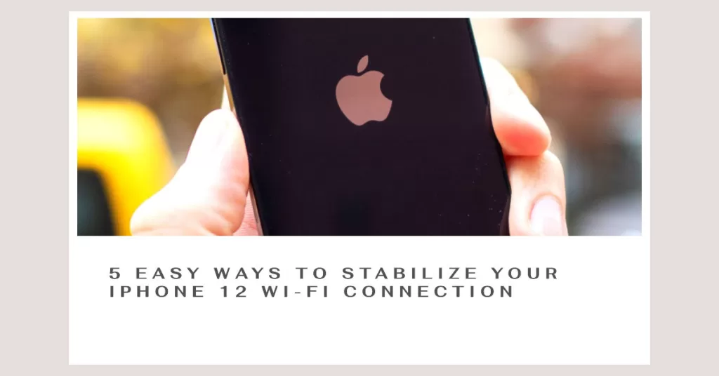Stabilize iPhone 12 Wi-Fi Connection with these 5 Easy Ways