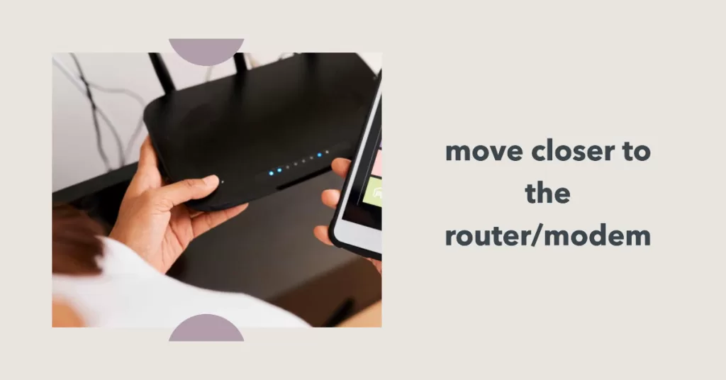 move closer to router modem