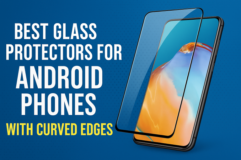 5 Best Glass Protectors for Android Phones with Curved Edges
