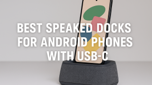 5 Best Speaker Docks for Android Phones with USB-C
