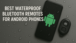 5 Best Waterproof Bluetooth Remotes for Android Phones