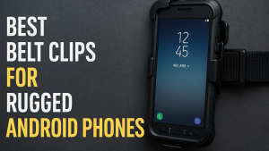 5 Best Belt Clips for Rugged Android Phones