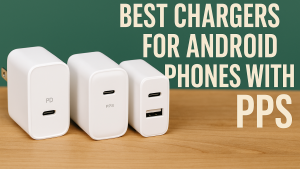 5 Best Chargers for Android Phones with PPS