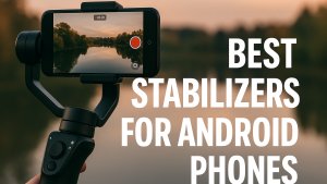 5 Best Stabilizers for Android Phones with Video Focus