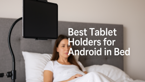 5 Best Tablet Holders for Android in Bed